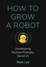 How to Grow a Robot