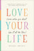 Love Your Life (Even When You Don't Like It All the Time)