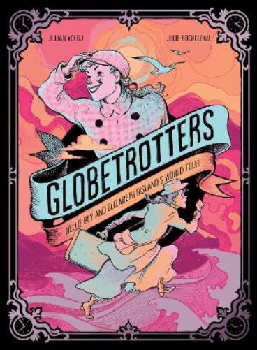 Globetrotters: Nellie Bly and Elizabeth Bisland's World Tour