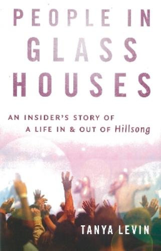 People In Glass Houses:An Insider's Story of a Life in & out of Hillsong