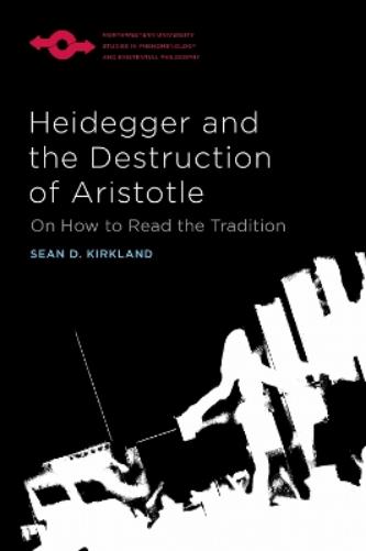 Heidegger and the Destruction of Aristotle: On How to Read the Tradition (Studies in Phenomenology and Existential Philosophy