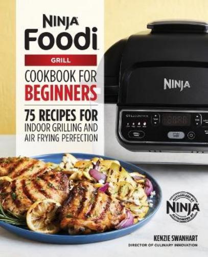 The Official Ninja Foodi Grill Cookbook for Beginners: 75 Recipes for Indoor Grilling and Air Frying Perfection (Ninja Cookbooks