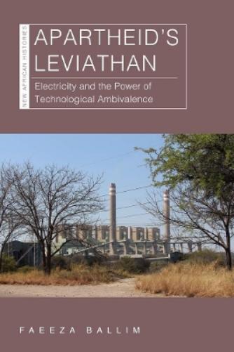 Apartheid’s Leviathan: Electricity and the Power of Technological Ambivalence (New African Histories
