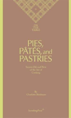 Charlotte Birnbaum - on the Table Pies, Pates and Pastries Secrets Old and New of the Art of Cooking