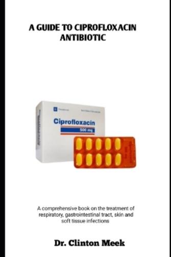 A Guide to Ciprofloxacin Antibiotic