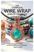 The Complete Wire Wrap Jewelry Handbook