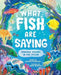 What Fish Are Saying