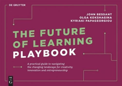 The Future of Learning Playbook: A practical guide to navigating the changing landscape for creativity, innovation and entrepreneurship (De Gruyter Business Playbooks