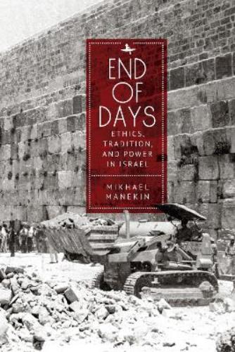 End of Days Ethics, Tradition, and Power in Israel (New Perspectives in Post-Rabbinic Judaism