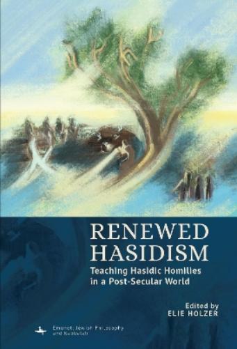 Renewed Hasidism: Teaching Hasidic Homilies in a Post-Secular World (Emunot: Jewish Philosophy and Kabbalah