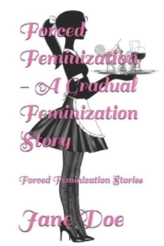 Forced Feminization - A Gradual Feminization Story