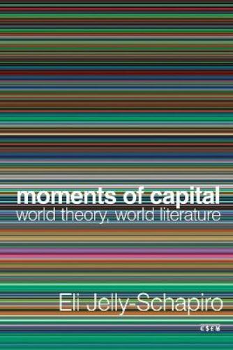 Moments of Capital: World Theory, World Literature (Currencies: New Thinking for Financial Times