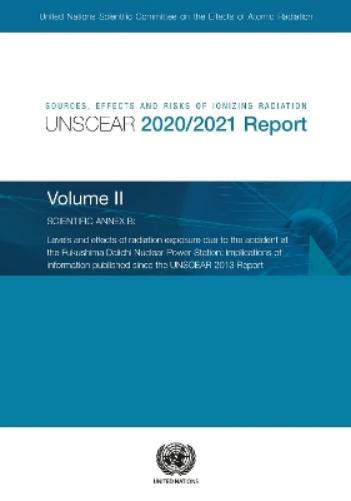 Sources, Effects and Risks of Ionizing Radiation, United Nations Scientific Committee on the Effects of Atomic Radiation (UNSCEAR) 2020/2021 Report, ... of Atomic Radiation (UNSCEAR) Reports