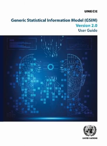 Generic Statistical Information Model (GSIM) Version 2.0: User Guide (Conference of European Statisticians Statistical Standards and Studies