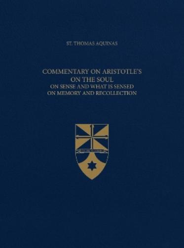 Commentary on Aristotle's On the Soul: On Sense and What Is Sensed On Memory and Recollection: 49 (Latin-English Opera Omnia