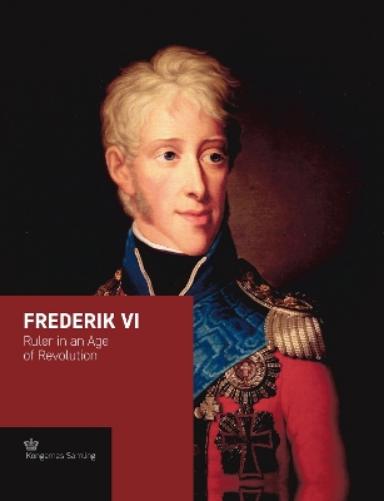 Frederik VI: Ruler in an Age of Revolution (Crown Series