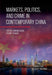 Markets, Politics, and Crime in Contemporary China