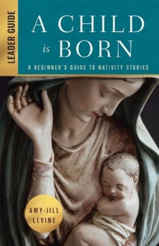 A Child Is Born Leader Guide: A Beginner's Guide to Nativity Stories (A Child Is Born Leader Guide