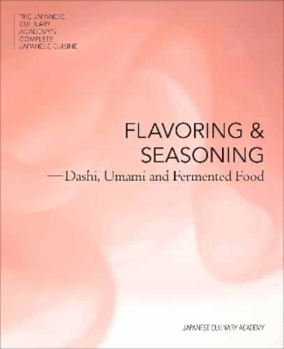Flavoring and Seasoning: Dashi, Umami, and Fermented Foods (Japanese Culinary Academy's Complete Japanese Cuisine