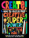 Create! How to Unleash Your Creative Superpowers
