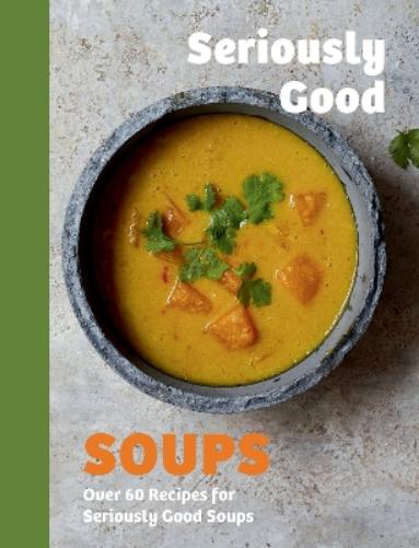 Seriously Good Soups