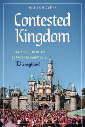 Contested Kingdom: Fan Attachment and Corporate Control at Disneyland: Fan Attachment and Corporate Control at Disneyland (Hardback