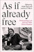 As If Already Free