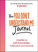 The You Don't Understand Me Journal