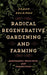 Radical Regenerative Gardening and Farming
