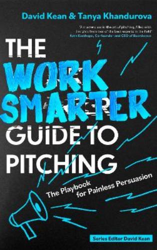 The Work Smarter Guide to Pitching: The Playbook for Painless Persuasion (Work Smarter Series