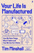 Your Life Is Manufactured