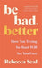 Be Bad, Better