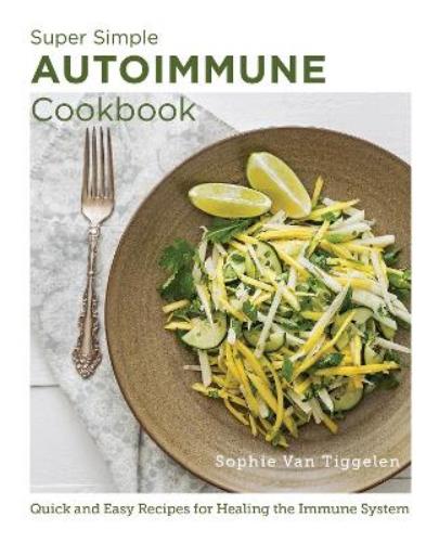 Super-Simple Autoimmune Cookbook: Quick and Easy Recipes for Healing the Immune System (New Shoe Press