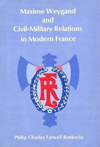 Maxime Weygand and Civil-Military Relations in Modern France