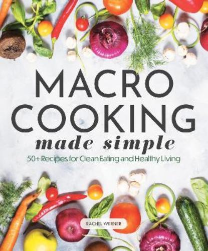 Macro Cooking Made Simple: 50+ Recipes for Clean Eating and Healthy Living (Everyday Wellbeing