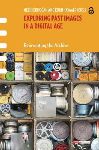 Exploring Past Images in a Digital Age: Reinventing the Archive (Framing Film