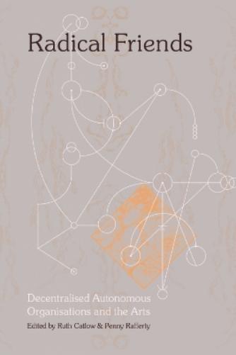 Radical Friends: Decentralised Autonomous Organisations and the Arts