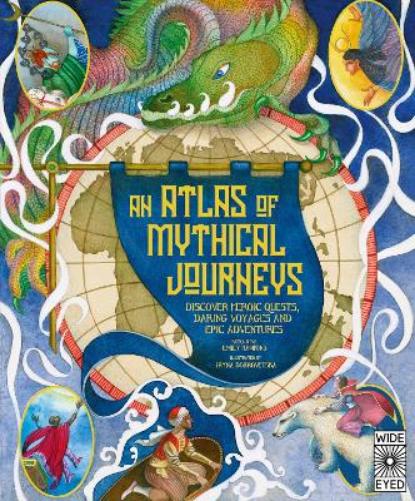 Atlas of Mythical Journeys: Discover Heroic Quests, Daring Voyages and Epic Adventures (3) (Lost Atlases