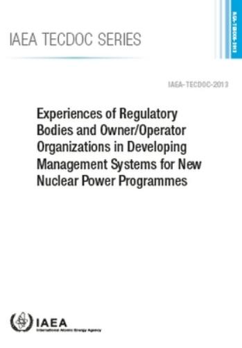 Experiences of Regulatory Bodies and Owner/Operator Organizations in Developing Management Systems for New Nuclear Power Programmes: IAEA Tecdoc No. 2013 (IAEA TECDOC Series
