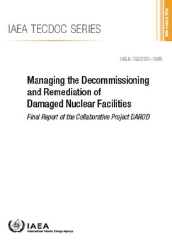 Managing the Decommissioning and Remediation of Damaged Nuclear Facilities: Final Report of the Collaborative Project DAROD: 26 (IAEA TECDOC Series