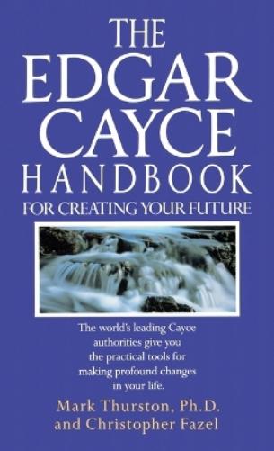 The Edgar Cayce Handbook for Creating Your Future