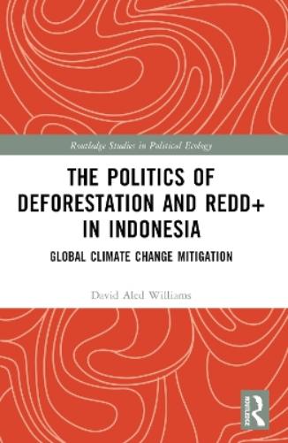 The Politics of Deforestation and REDD+ in Indonesia