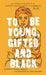 To Be Young, Gifted and Black