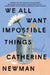 We All Want Impossible Things