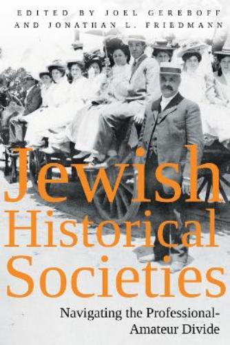 Jewish Historical Societies: Navigating the Professional-Amatuer Divide (Modern Jewish History