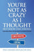 You're not As Crazy As I Thought (but You're Still Wrong)