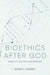 Bioethics After God