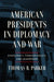 American Presidents in Diplomacy and War