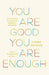You Are Good, You Are Enough