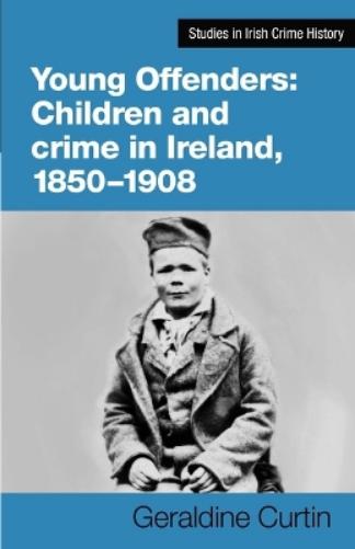 Children and Crime in Ireland 1850-1908 Young Offenders